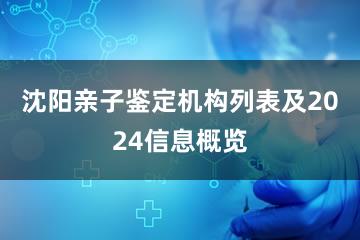 沈阳亲子鉴定机构列表及2024信息概览