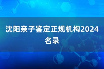 沈阳亲子鉴定正规机构2024名录