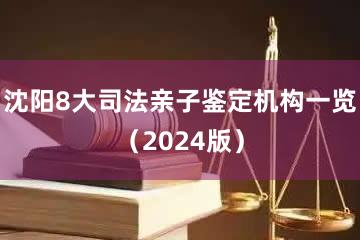 沈阳8大司法亲子鉴定机构一览（2024版）